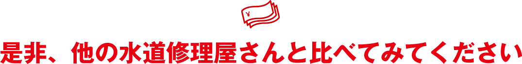 是非、他の水道修理屋さんと比べてみてください