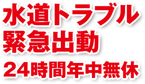 水道トラブル 緊急出動 24時間年中無休 